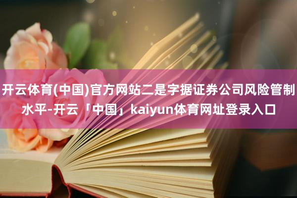 开云体育(中国)官方网站二是字据证券公司风险管制水平-开云「中国」kaiyun体育网址登录入口