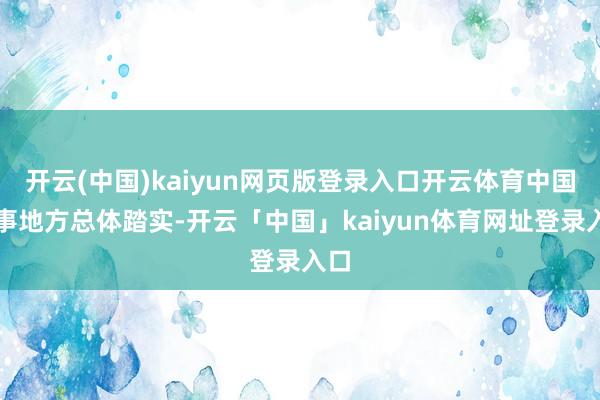 开云(中国)kaiyun网页版登录入口开云体育中国做事地方总体踏实-开云「中国」kaiyun体育网址登录入口