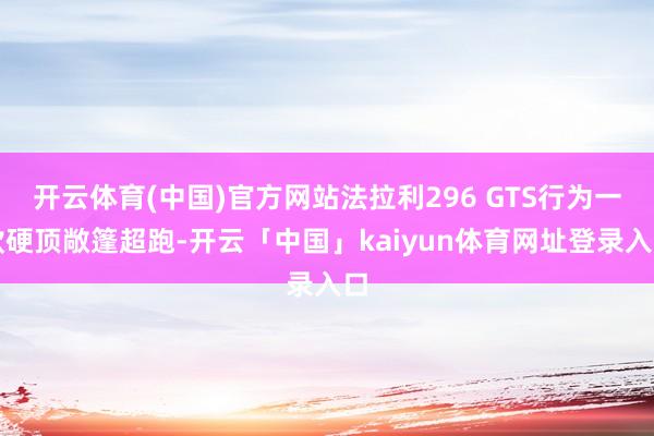 开云体育(中国)官方网站法拉利296 GTS行为一款硬顶敞篷超跑-开云「中国」kaiyun体育网址登录入口