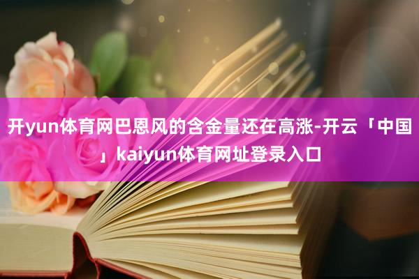 开yun体育网巴恩风的含金量还在高涨-开云「中国」kaiyun体育网址登录入口