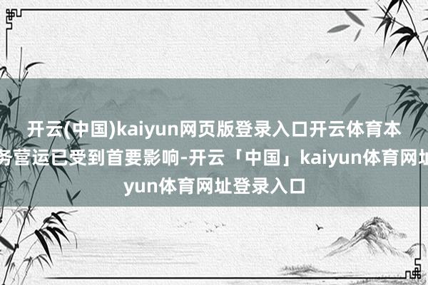 开云(中国)kaiyun网页版登录入口开云体育本集团的业务营运已受到首要影响-开云「中国」kaiyun体育网址登录入口