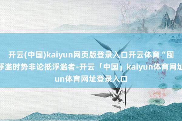 开云(中国)kaiyun网页版登录入口开云体育“囤”酒店的浮滥时势非论抵浮滥者-开云「中国」kaiyun体育网址登录入口